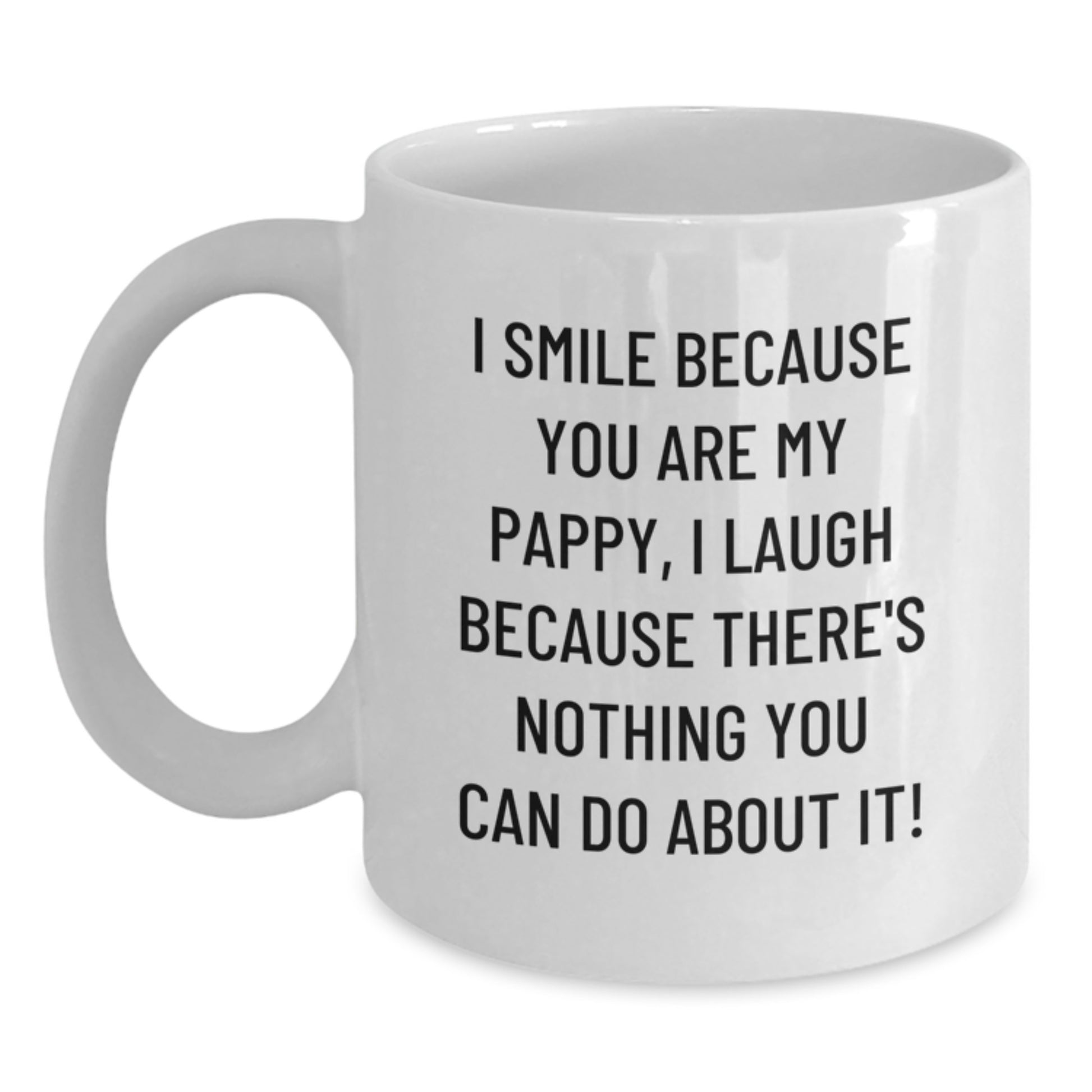 Funny Pappy Gifts from Men to Dad on Valentine's - White Coffee Mug - 'I Smile Because You Are My Pappy, I Laugh Because There's Nothing You Can Do About It!' - Unique White Ceramic Mug for Pappy - Main