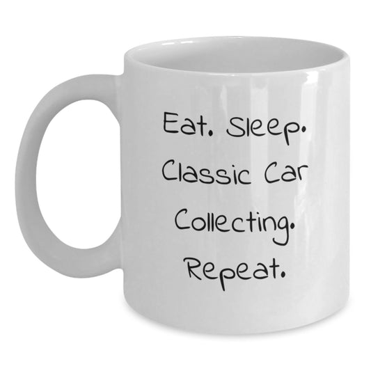 Funny Classic Car Collecting Gifts from Friends - Eat. Sleep. Classic Car Collecting. Repeat. White Coffee Mug for Graduation - Main