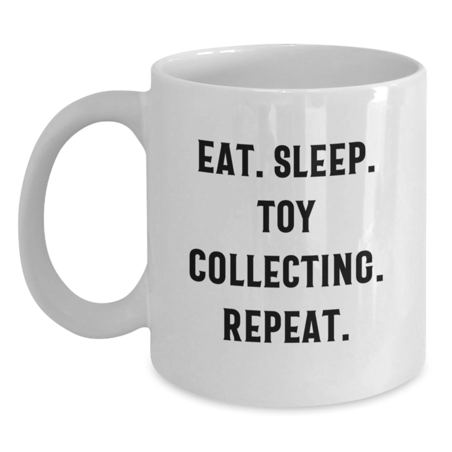 Funny Toy Collecting Gifts for Women on White Coffee Mug - Eat. Sleep. Toy Collecting. Repeat. - White Ceramic Mug for Christmas Unique Gifts from Friends - Main