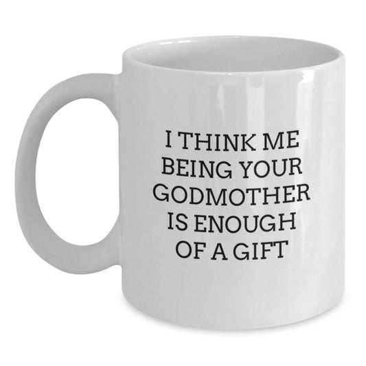 Unique Gifts for Godmother, Funny White Coffee Mugs - 'I Think Me Being Your Godmother Is Enough Of A Gift' Valentine's Unique Gifts from Men to Women Gift Ideas - Main