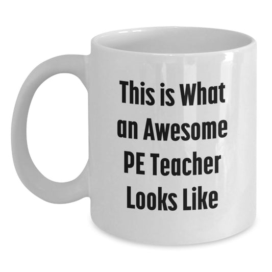 Funny PE Teacher Gifts from Men, Women, Friends, Coworkers, Family - This Is What An Awesome PE Teacher Looks Like White Coffee Mug for PE Teacher Graduation Unique Gifts - Main