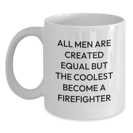 Funny Firefighter Gifts for Men - White Coffee Mug - 'All Men Are Created Equal But The Coolest Become A Firefighter' Christmas Unique for Firefighters, Men - Main