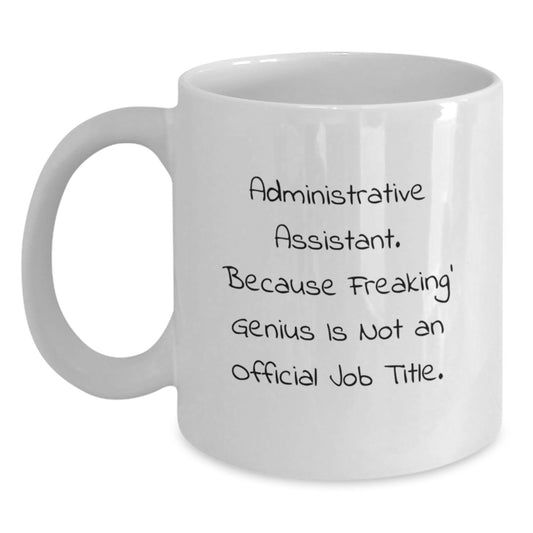 Funny Administrative Assistant Gifts, White Coffee Mugs from Friends, Gifts for Administrative Assistant, 'Administrative Assistant. Because Freaking' genius Is Not An Official Job Title.' - Main