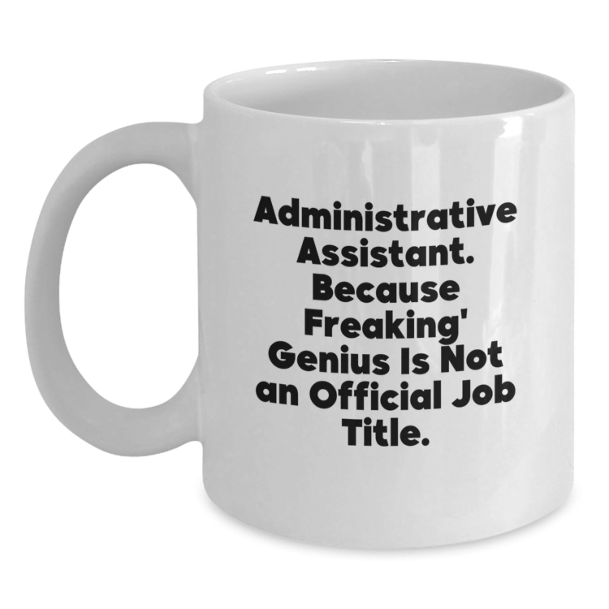 Funny Administrative Assistant Gifts from Friends for Graduation White Coffee Mugs, 'Administrative Assistant. Because Freaking' genius Is Not An Official Job Title.' - Main