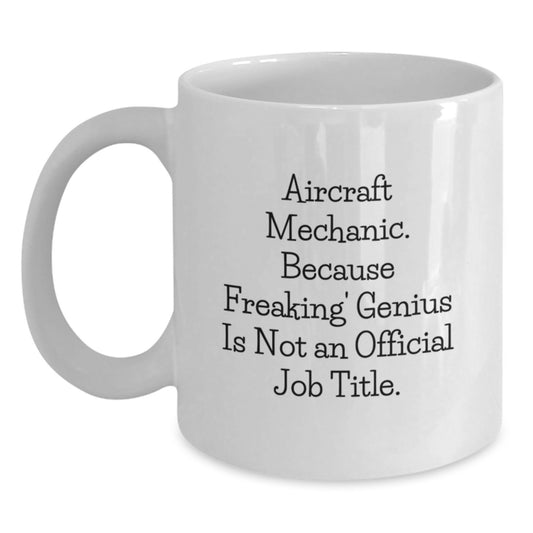 Funny Gifts from Friends for Aircraft Mechanic, Christmas Unique Mugs, White Coffee Mug with Quirky Quote 'Aircraft Mechanic. Because Freaking' genius Is Not An Official Job Title.' - Main