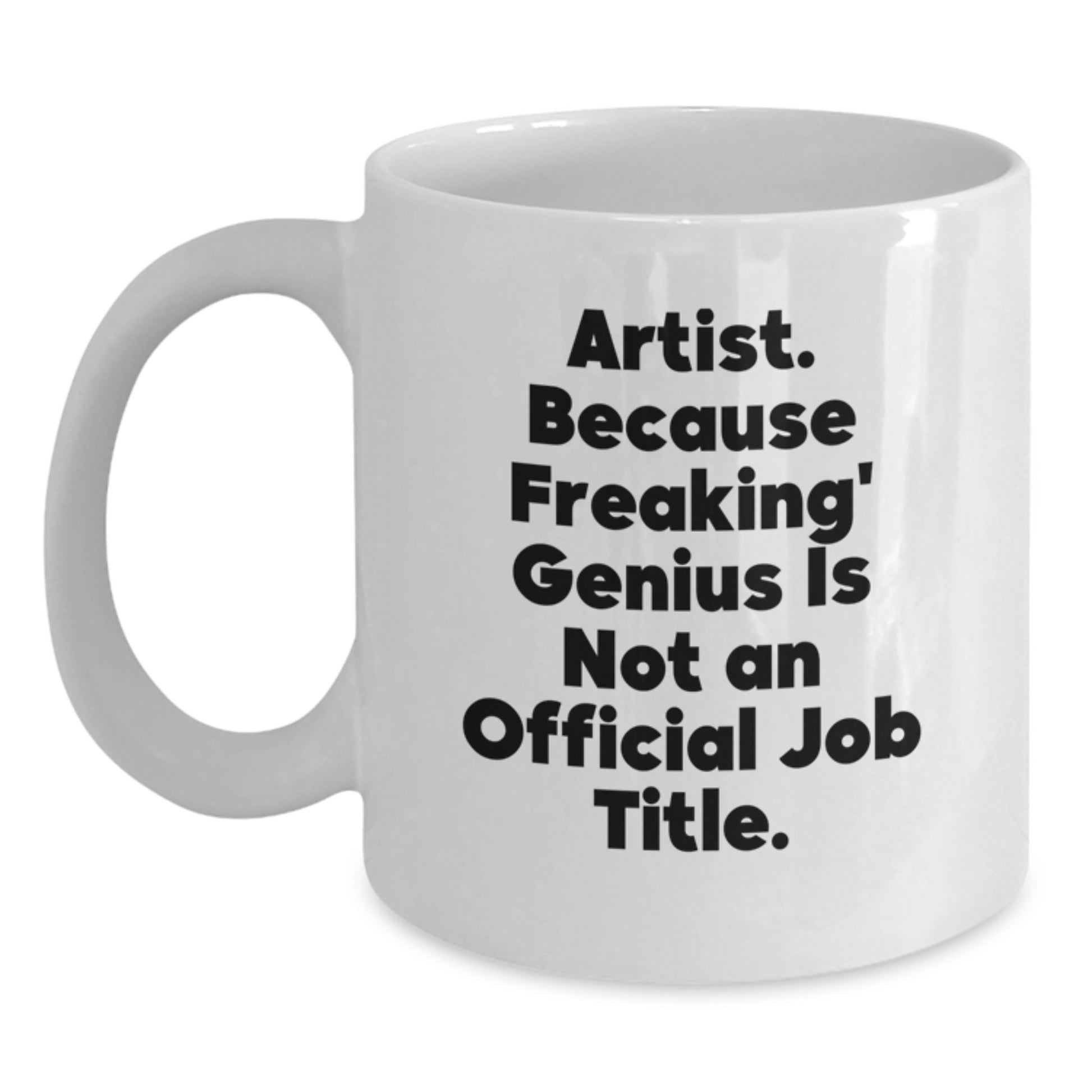 Funny Artist Gifts from Friends - White Coffee Mug - Artist Because Freaking genius Is Not An Official Job Title. - Unique Christmas Unique Gifts for Artist - Main