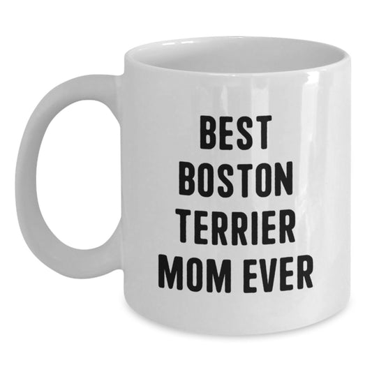Funny Boston Terrier Dog Gifts for Mom - Best Boston Terrier Mom Ever White Coffee Mug, Gifts from Mom to Boston Terrier Dog Lover, Birthday Unique Gifts - Main