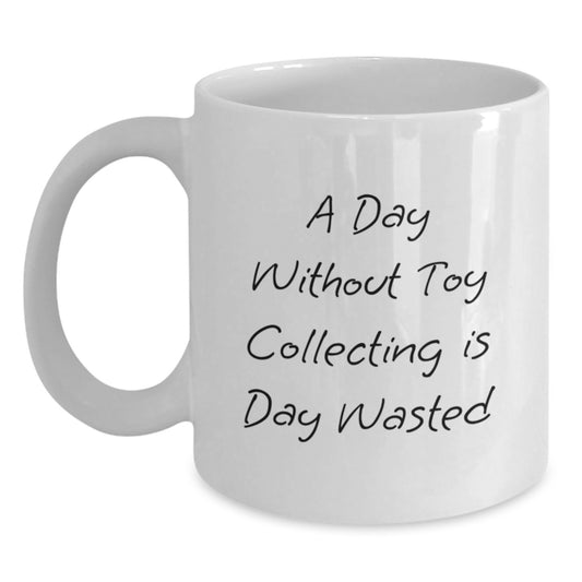 Funny Toy Collecting Gifts for Friends, White Coffee Mug with A Day Without Toy Collecting Is Day Wasted Quote, Birthday Unique Gifts from Men or Women - Main