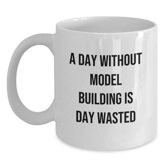 Funny Model Building Birthday Unique Gifts from Friends - White Coffee Mug for Model Building Enthusiasts - A Day Without Model Building Is Day Wasted - Main