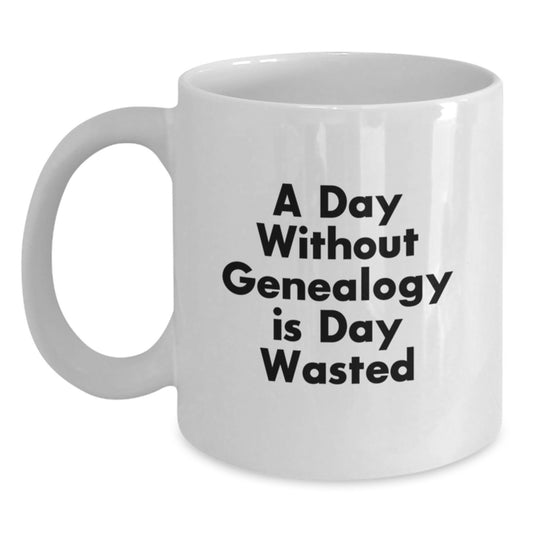 Genealogy Enthusiast Gifts from Friends for Family - Funny Genealogy Quote White Coffee Mug, 'A Day Without Genealogy Is Day Wasted', Birthday Unique Gifts for Women Men - Main