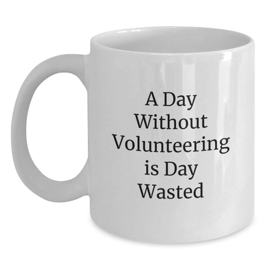 Funny Volunteering Gifts for Birthday - White Coffee Mug 'A Day Without Volunteering Is Day Wasted' - Gifts from Friends - Main
