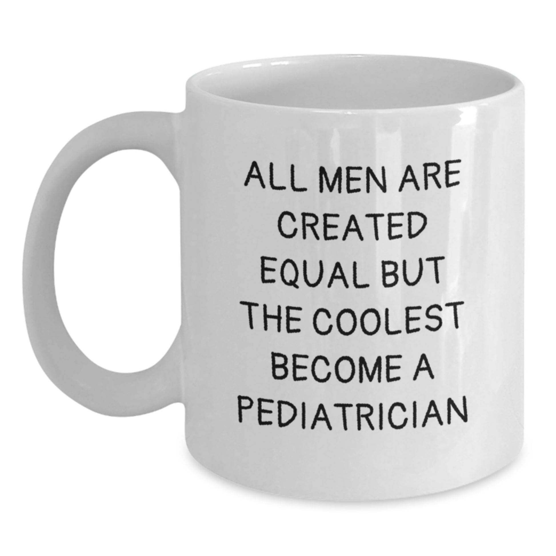 Funny Pediatrician Gifts for Men Birthday Unique Coffee Mugs from Friends - White Ceramic All Men Are Created Equal But The Coolest Become A Pediatrician - Main