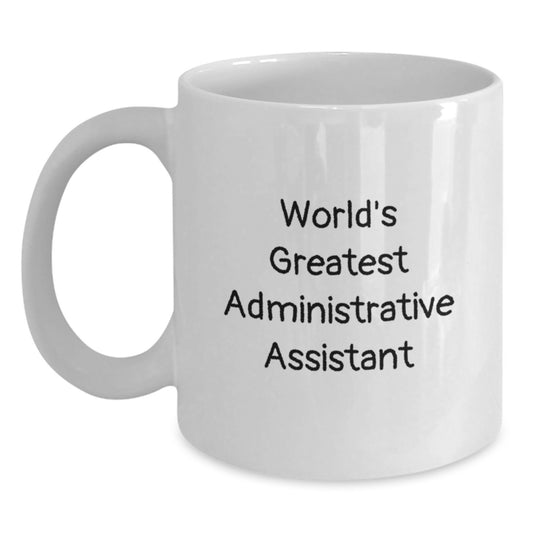 World's Greatest Administrative Assistant Funny Quote Gifts for Administrative Assistant Mom's Unique Office Mug, Gifts from Men to Women, White Coffee Mug, 11oz or 15oz Capacity - Main