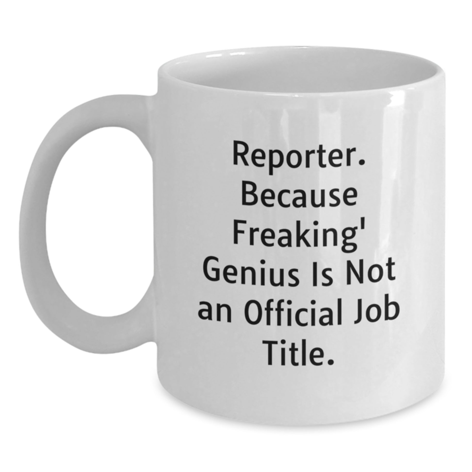 Reporter White Coffee Mug, Funny Quote Gifts from Friends, Perfect for Dad on Father's Day, Quote: 'Reporter. Because Freaking' genius Is Not An Official Job Title.' - Main