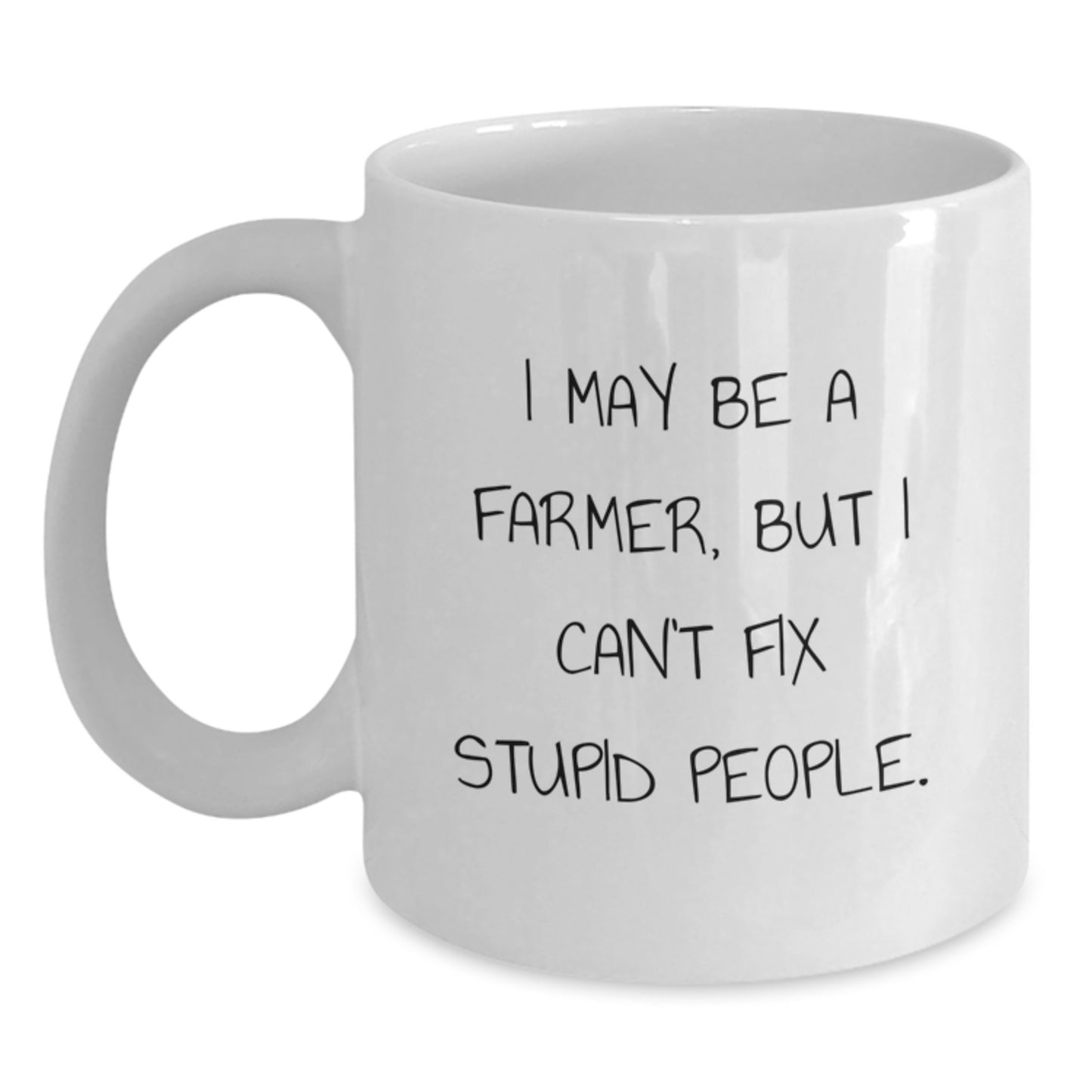 Funny Gifts for Farmers, White Coffee Mug I May Be A Farmer, But I Cant Fix Stupid People. Gift from Friends to Farmer - Main