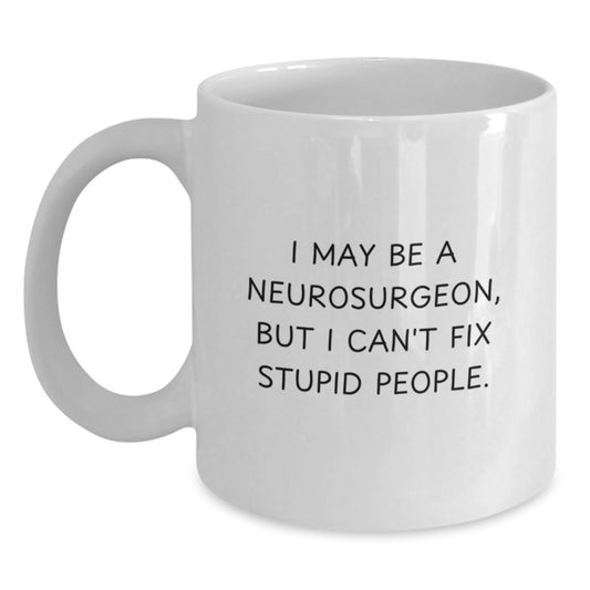 Funny Neurosurgeon Gifts from Men to Friends and Coworkers - I May Be A Neurosurgeon, But I Can't Fix Stupid People. White Coffee Mug for Christmas Unique Gifts - Main
