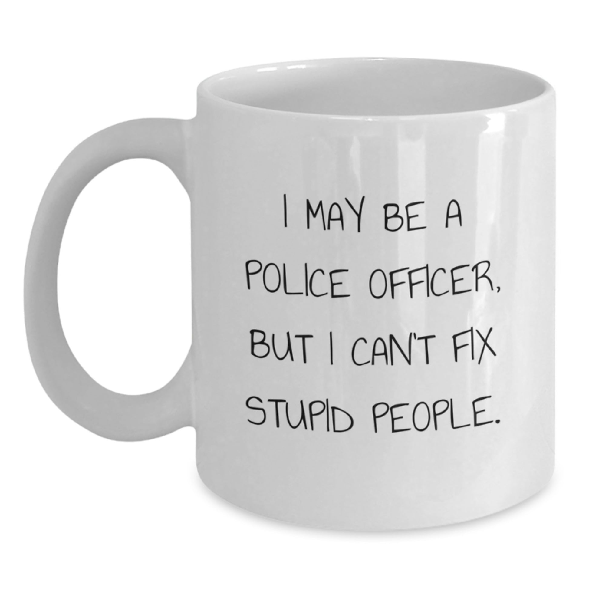 Funny Police Officer Mug Gifts from Friends for Mom on Mother's Day, 'I May Be A Police Officer, But I Can't Fix Stupid People.' - Main