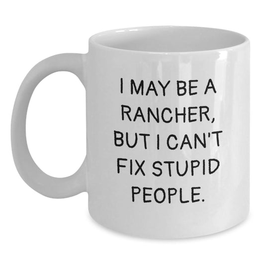 Funny Rancher Gifts from Men to Fathers on Father's Day White Coffee Mugs with I May Be A Rancher, But I Can't Fix Stupid People. - Main