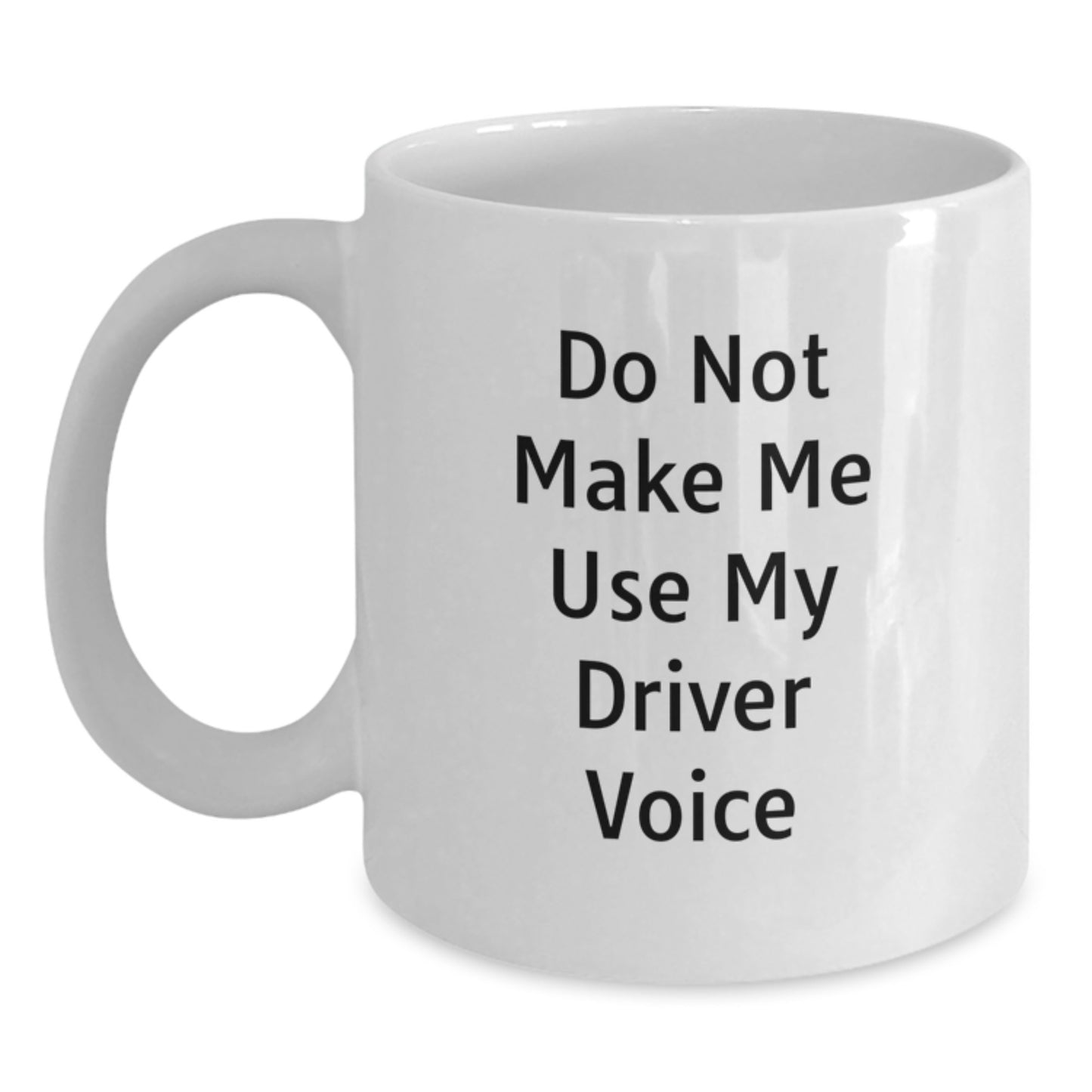 Funny Driver Humor Gifts for Him from Friends and Family - 'Do Not Make Me Use My Driver Voice' White Coffee Mug - Main