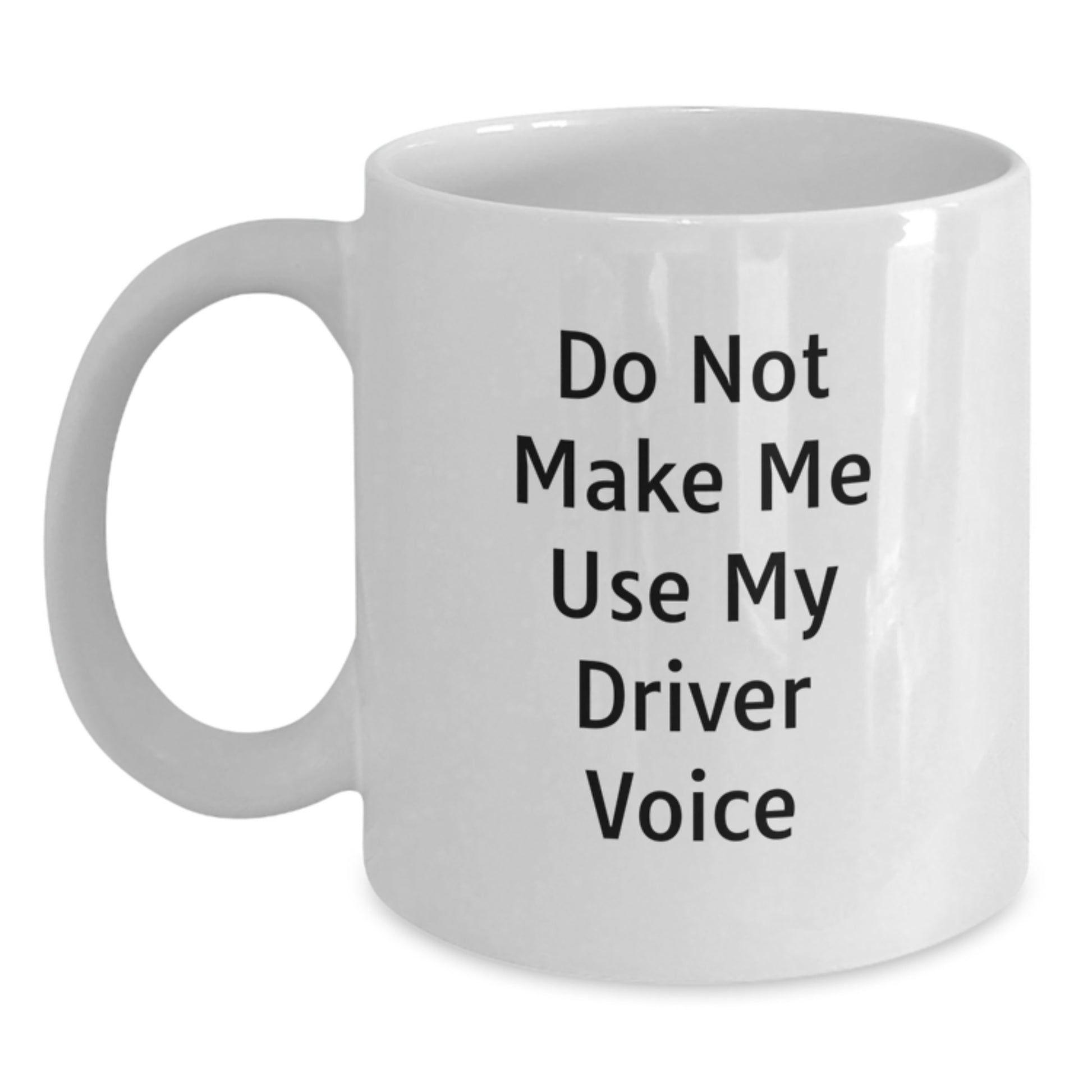 Funny Driver Humor Gifts for Him from Friends and Family - 'Do Not Make Me Use My Driver Voice' White Coffee Mug - Main