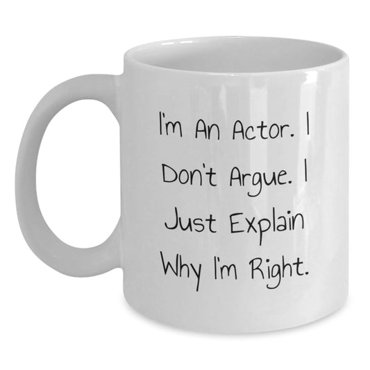 Funny Actor Gifts for Friends and Family - I'm An Actor. I Don't Argue. I Just Explain Why I'm Right. White Coffee Mug, Unique Graduation Gifts from Men, Women, Family, Friends - Main