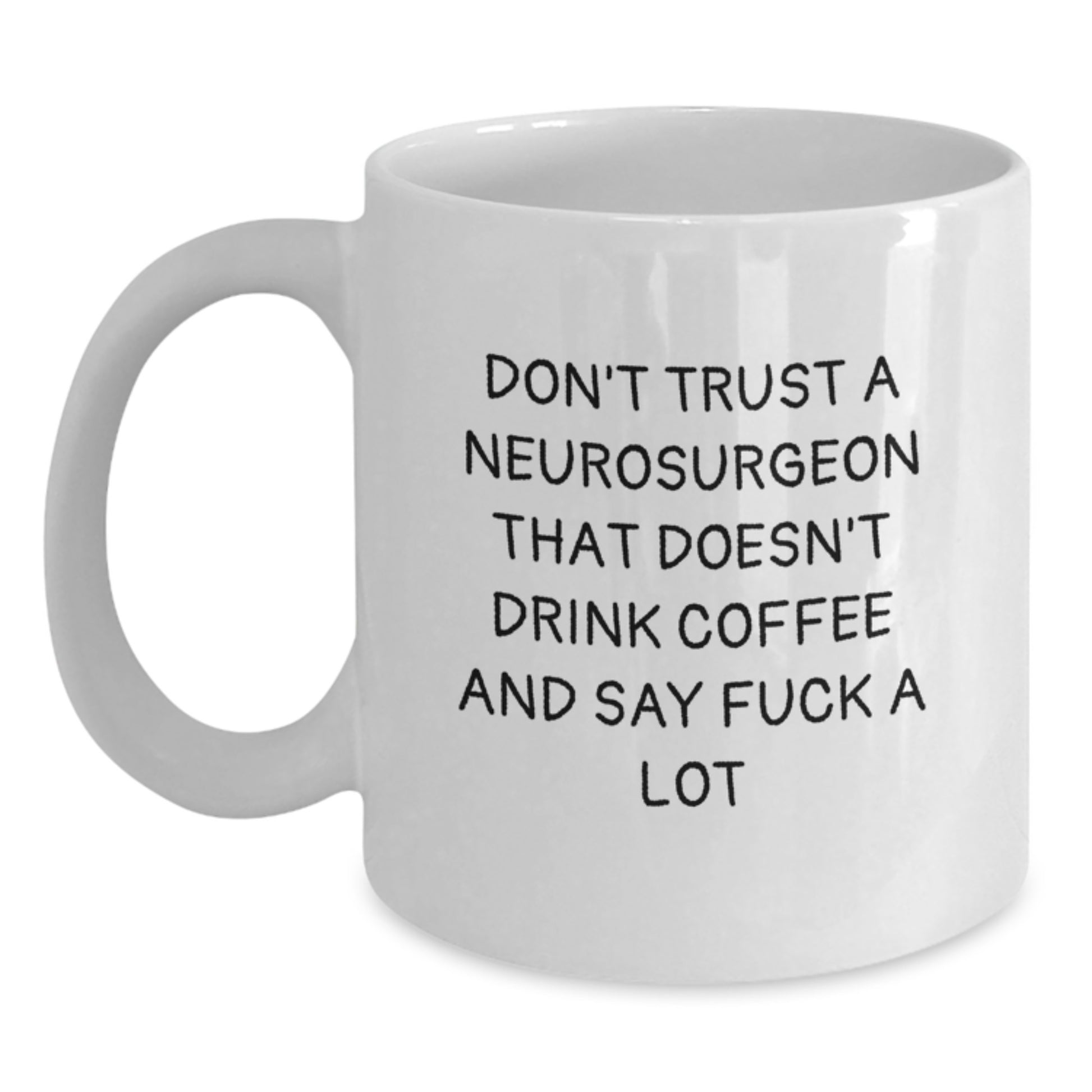 Funny Neurosurgeon Gifts for Men - White Coffee Mug from Friends - Don't Trust A Neurosurgeon That Doesn't Drink Coffee And Say F--k A Lot - Main