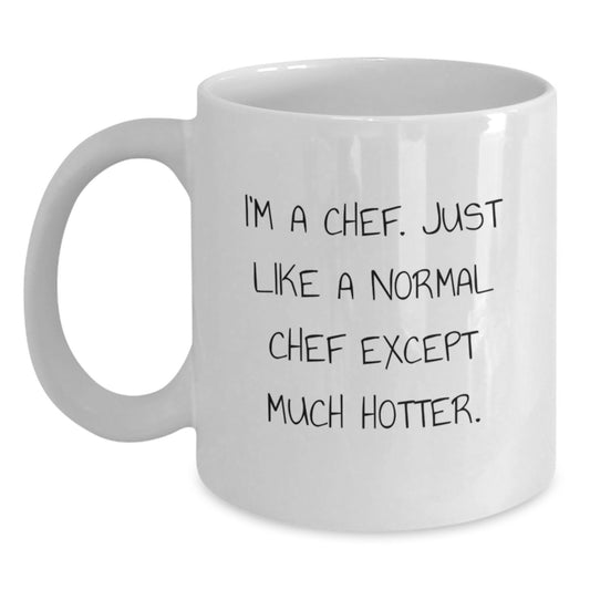 Funny Chef Gifts from Men to Women on Mother's Day, White Coffee Mug, I'm A Chef Just Like A Normal Chef Except Much Hotter. - Main