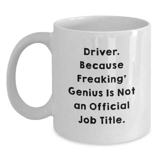 Funny Driver Gifts from Friends, Unique Valentine's Unique Gifts for Driver, White Coffee Mug with 'Driver. Because Freaking' genius Is Not An Official Job Title.' - Main