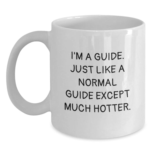 Funny Guide Quote White Coffee Mugs Gifts from Men to Guide Fathers on Father's Day - I'm A Guide. Just Like A Normal Guide Except Much Hotter. - Main