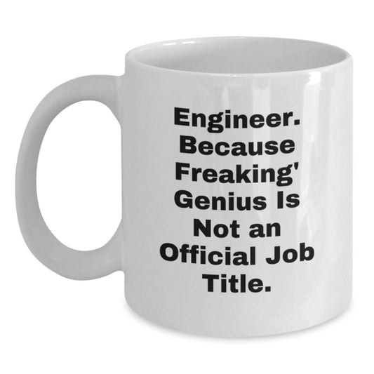 Funny Engineer Gifts from Men to Coworkers - White Coffee Mug - 'Engineer. Because Freaking' genius Is Not An Official Job Title.' - Main