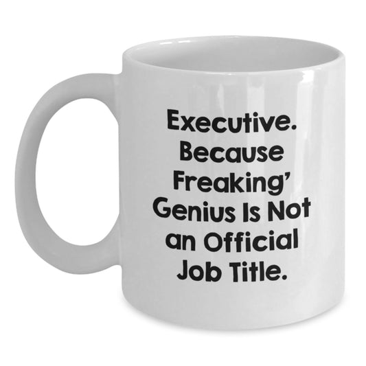 Funny Executive Gifts from Friends, Birthday Unique Gifts for Men, 'Executive. Because Freaking' genius Is Not An Official Job Title.' Quote on White Coffee Mug - Main
