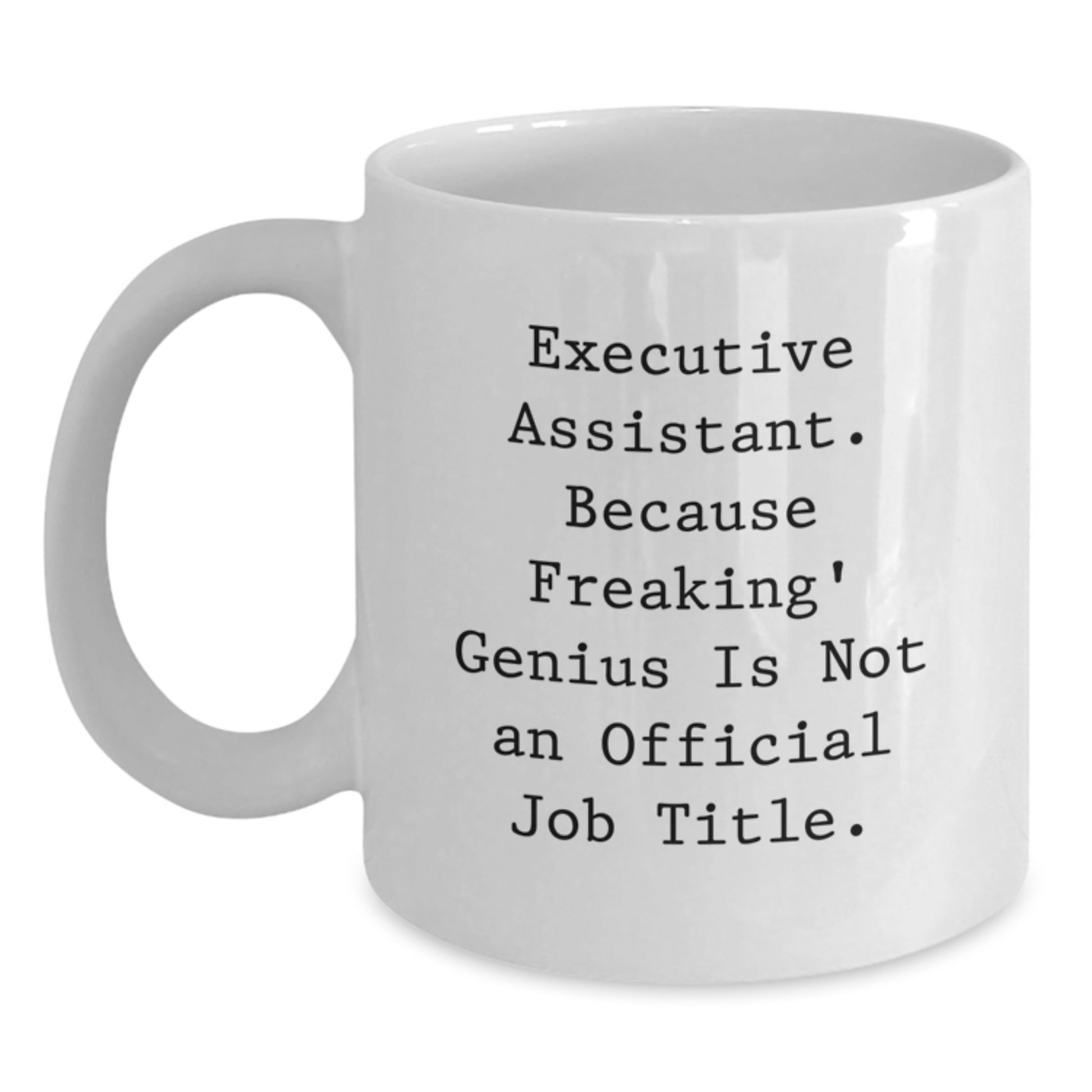 Funny Executive Assistant Gifts For Men - White Coffee Mug, 'Executive Assistant. Because Freaking genius Is Not An Official Job Title.' - Perfect Unique Valentine's Unique Gifts from Men - Main