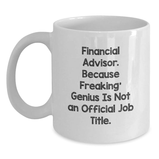 Funny Financial Advisor Gifts, 'Financial Advisor Because Freaking' genius Is Not An Official Job Title.' White Coffee Mug for Birthday, Gifts from Men, Women, or Friends - Main
