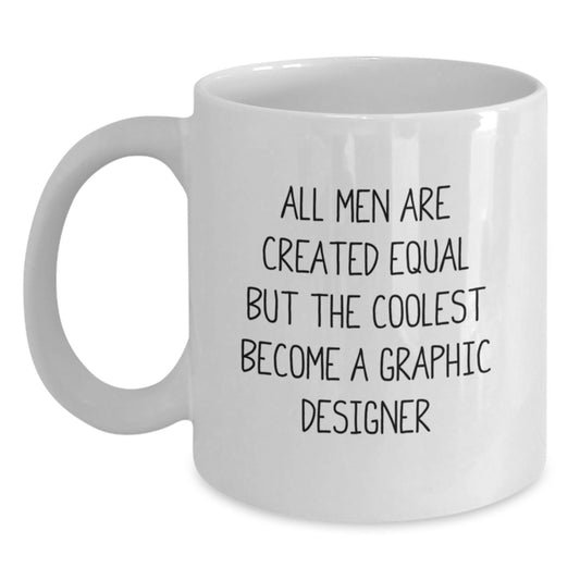 Funny Graphic Designer Gifts from Men for Valentine's Unique White Coffee Mug - 'All Men Are Created Equal But The Coolest Become A Graphic Designer' - Main