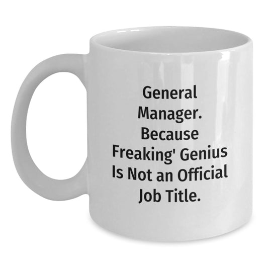 Funny General Manager Gifts from Friends - 'General Manager. Because Freaking genius Is Not An Official Job Title.' White Coffee Mug for Birthday - Main