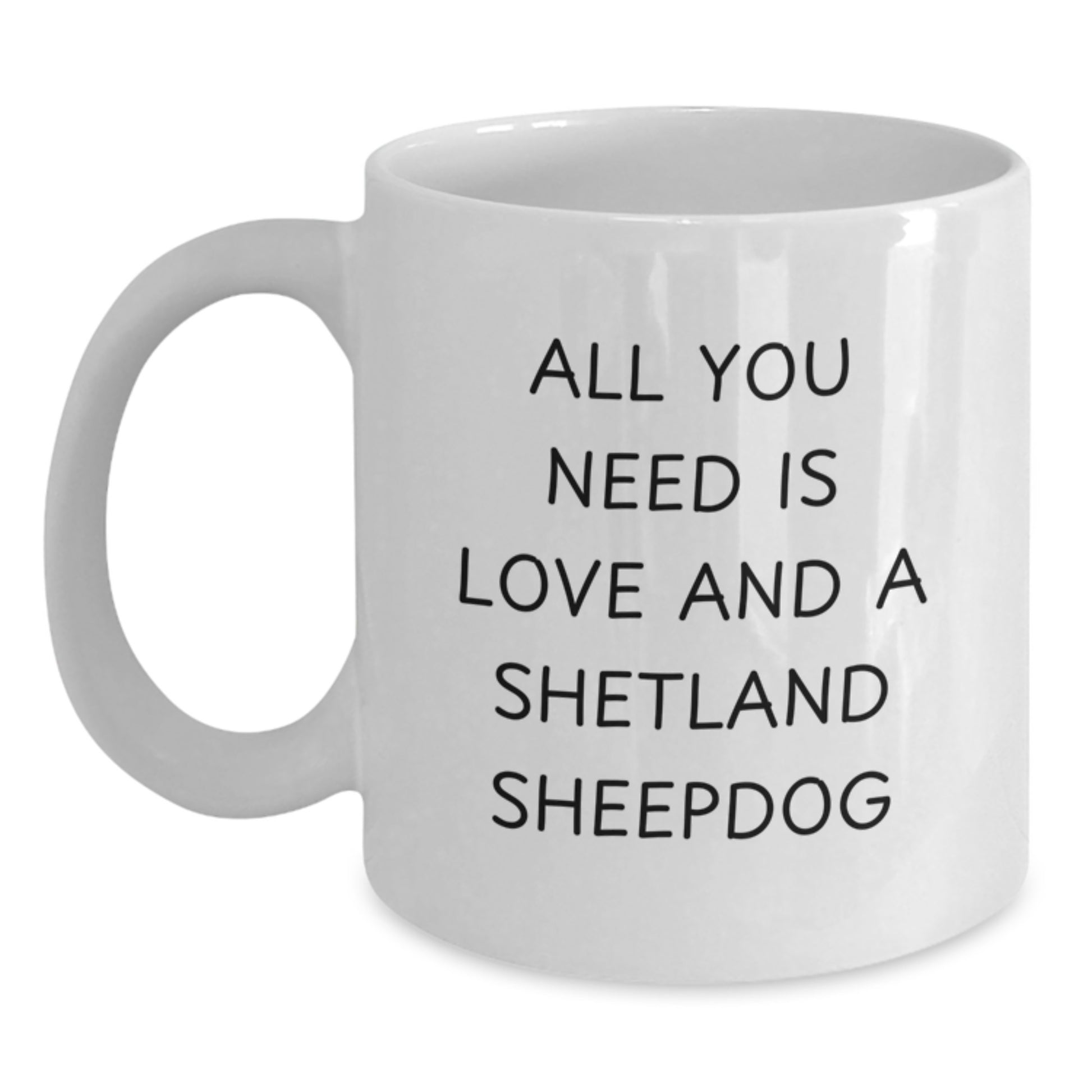 Shetland Sheepdog Lovers Christmas Unique Gifts, Funny White Coffee Mug, All You Need Is Love And A Shetland Sheepdog, Gifts from Friends and Family - Main