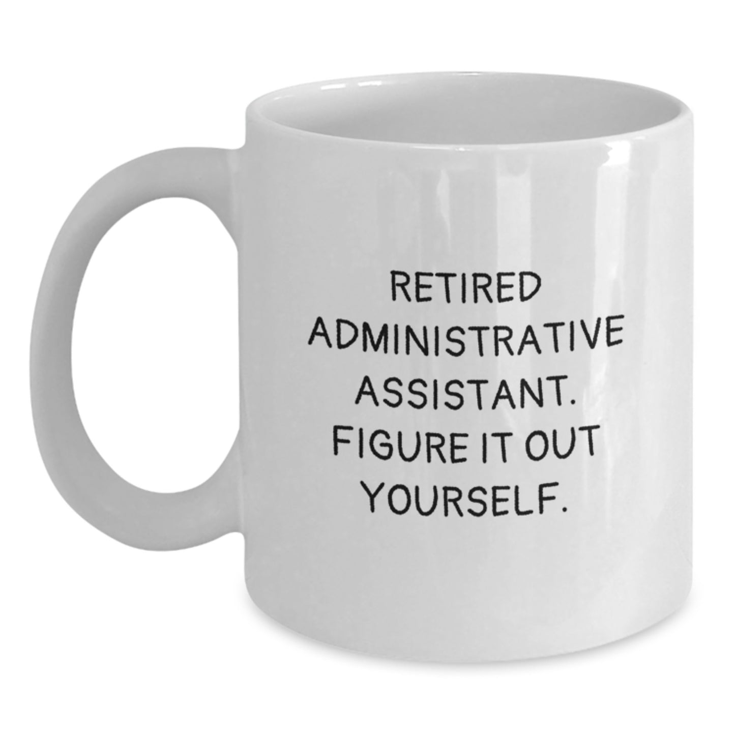 Funny Administrative Assistant Gifts, Humorous White Coffee Mug, Birthday Unique Gift for Coworkers, 'Retired Administrative Assistant. Figure It Out Yourself.' - Main