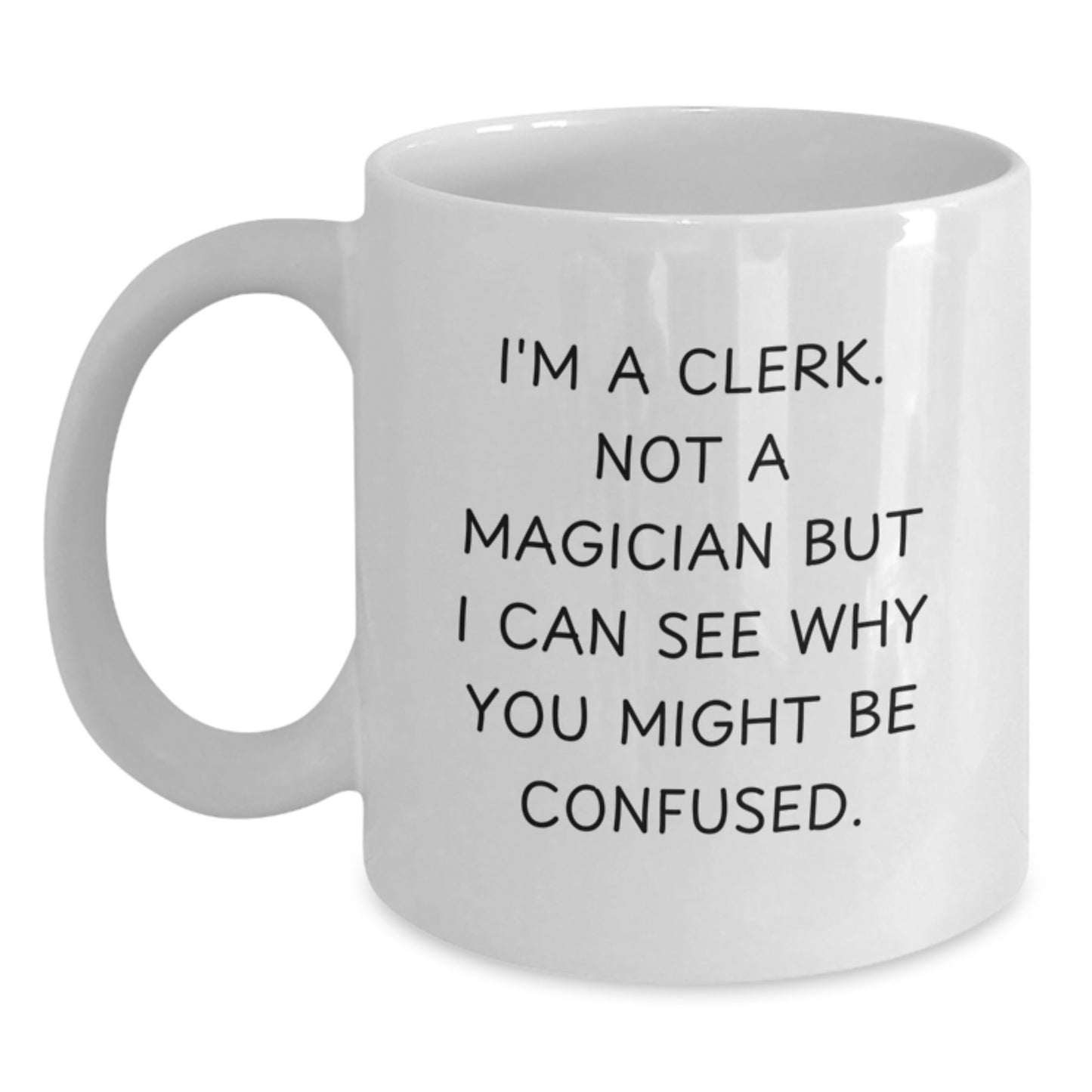 Funny Clerk Gifts from Friends - White Coffee Mug - Graduation Unique Gifts for Clerk - I'm A Clerk. Not A Magician But I Can See Why You Might Be Confused. - Main