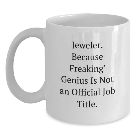 Funny Jeweler Gifts from Men for Coworkers, White Coffee Mug, 'Jeweler. Because Freaking genius Is Not An Official Job Title.' - Main
