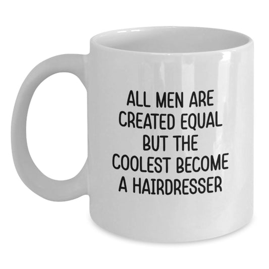Funny Hairdresser Gifts from Men to Hairdressers on Valentine's Unique White Coffee Mug All Men Are Created Equal But The Coolest Become A Hairdresser - Main