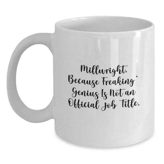 Funny Millwright Gifts from Friends for Millwright Men Christmas Unique Gifts - White Coffee Mug, Millwright, 'Freaking genius Is Not An Official Job Title, - Main