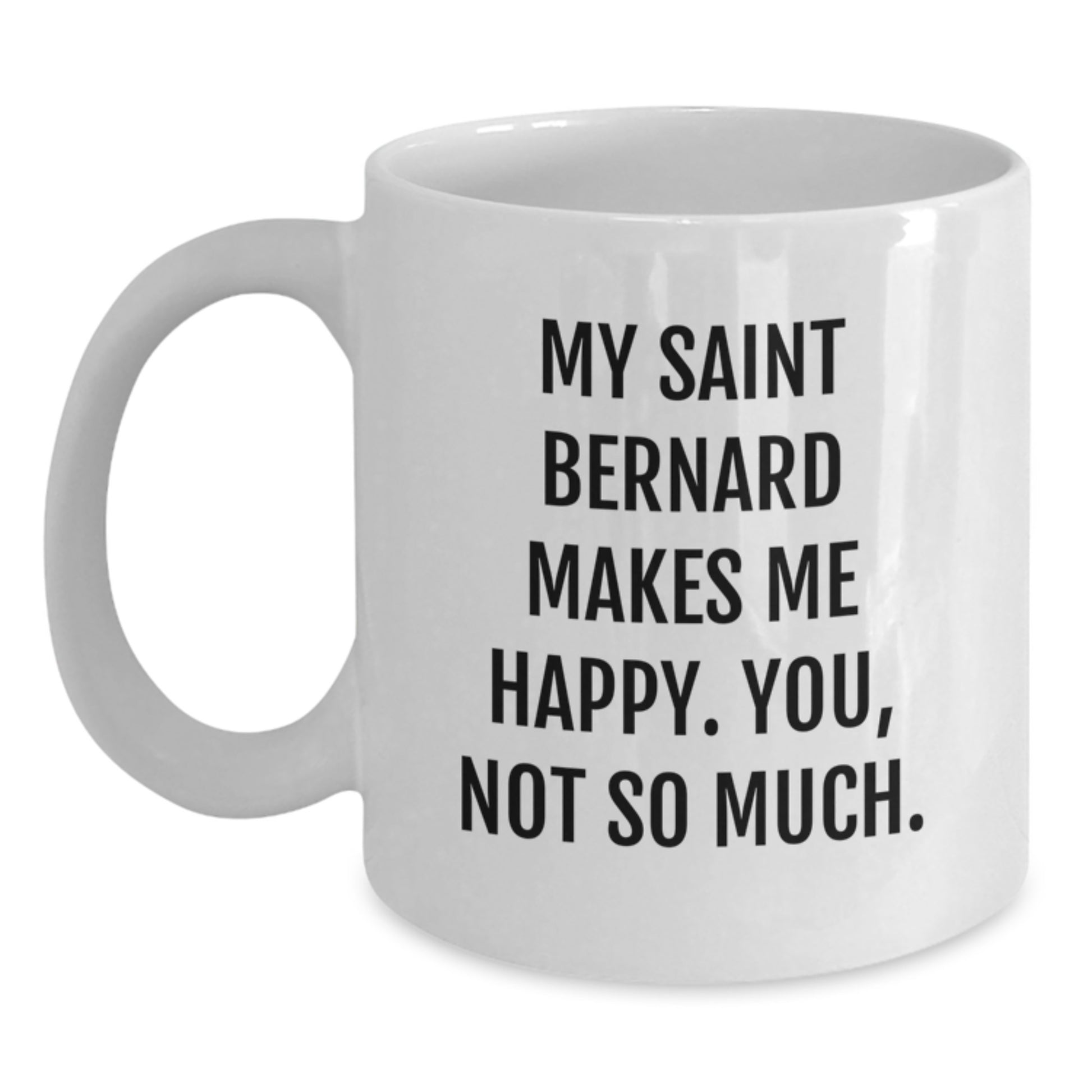 Funny Saint Bernard Dog Gifts for Birthday - White Coffee Mug 'My Saint Bernard Makes Me Happy. You, Not So Much.' - Main