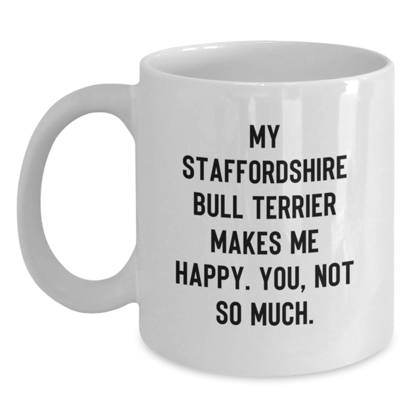 Funny Staffordshire Bull Terrier Dog Gifts for Men - White Coffee Mug with Inspirational Quote 'My Staffordshire Bull Terrier Makes Me Happy. You, Not So Much.' - Birthday Unique Gifts from Son - Main