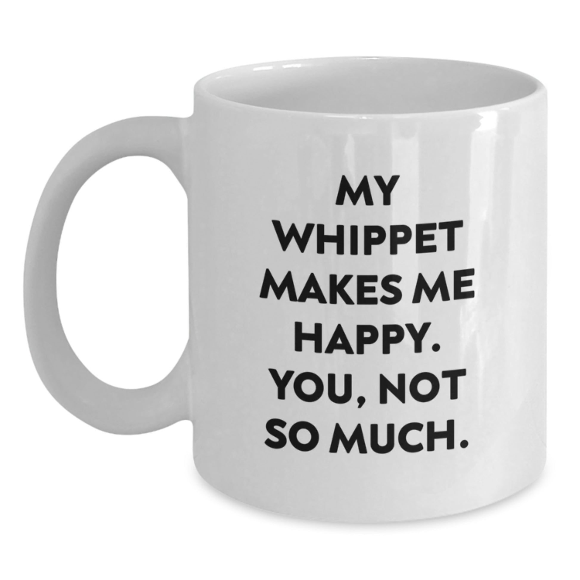Funny Whippet Dog Lover Gifts, Birthday Unique Gifts from Friends for Whippet Dog Owners, White Coffee Mug - My Whippet Makes Me Happy You Not So Much - Main