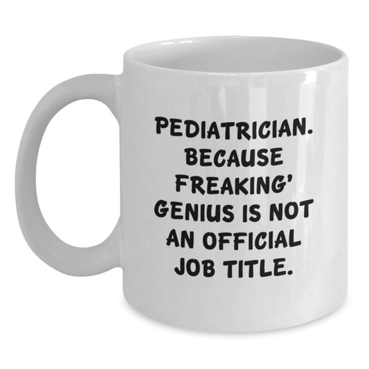 Funny Pediatrician White Coffee Mug Gifts for Men from Friends - 'Pediatrician. Because Freaking' genius Is Not An Official Job Title.' - Main