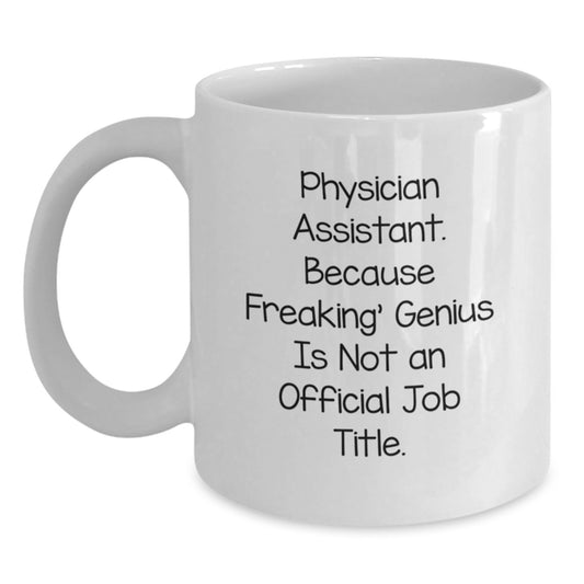 Funny Physician Assistant Gifts from Family, Unique White Coffee Mug for Physician Assistant, Inspirational Quote 'Physician Assistant. Because Freaking' genius Is Not An Official Job Title.' - Main