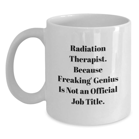 Funny Radiation Therapist Gifts for Men Women Friends Coworkers Family - White Coffee Mug Radiation Therapist Quote Birthday Unique Gifts from - Main