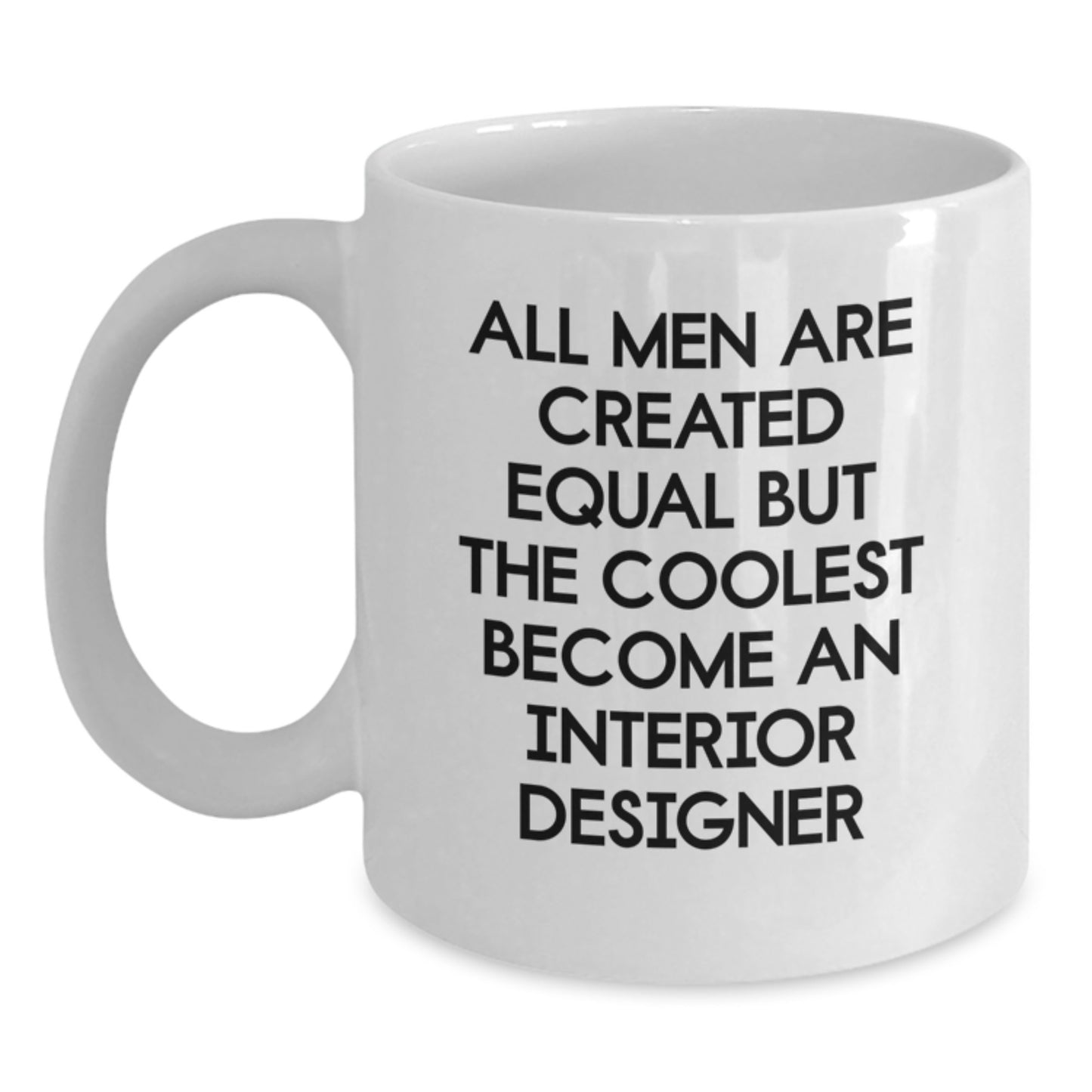Funny Interior Designer Gifts from Men for the Coolest Dad on Father's Day - All Men Are Created Equal But The Coolest Become An Interior Designer Quote on White Coffee Mug - Main