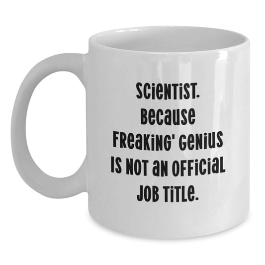 Funny Scientist Gifts from Friends, White Coffee Mugs for Birthday Unique Gifts, Scientist. Because Freaking' genius Is Not An Official Job Title. - Main