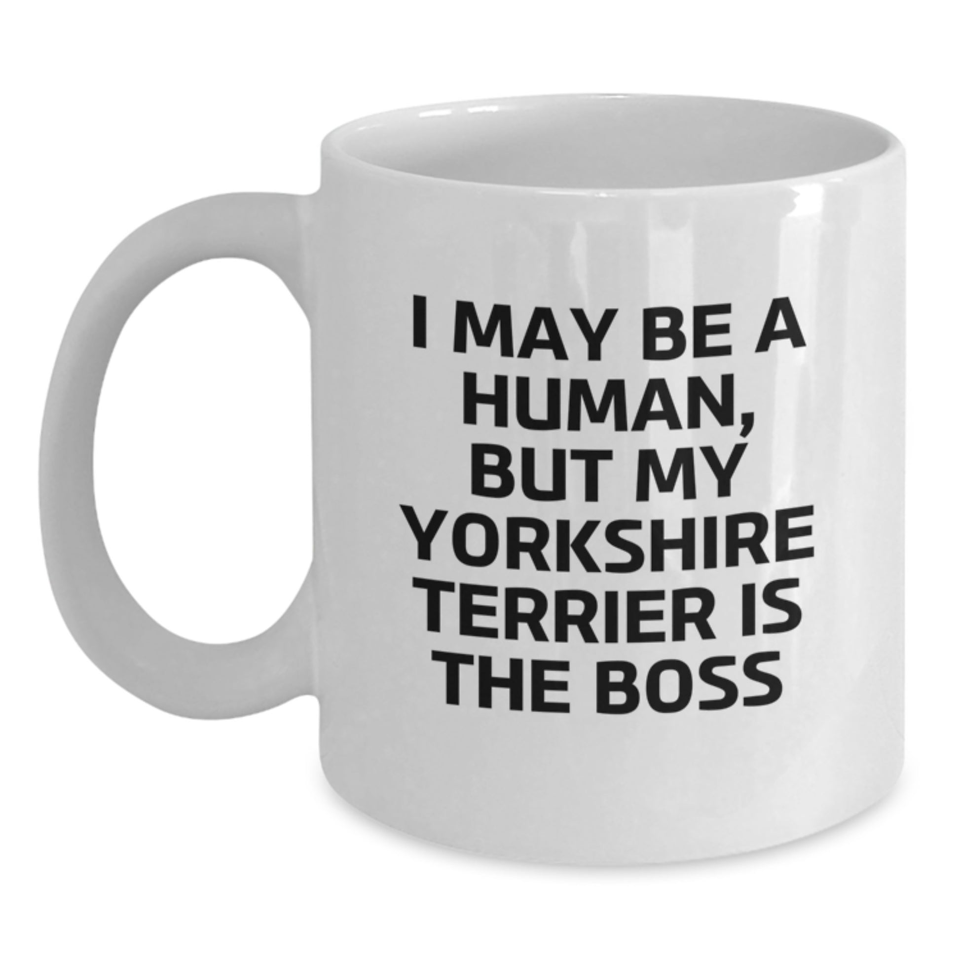 Funny Yorkshire Terrier Dog Gifts for Men - Gifts from Friends - White Coffee Mug - I May Be A Human, But My Yorkshire Terrier Is The Boss - Main